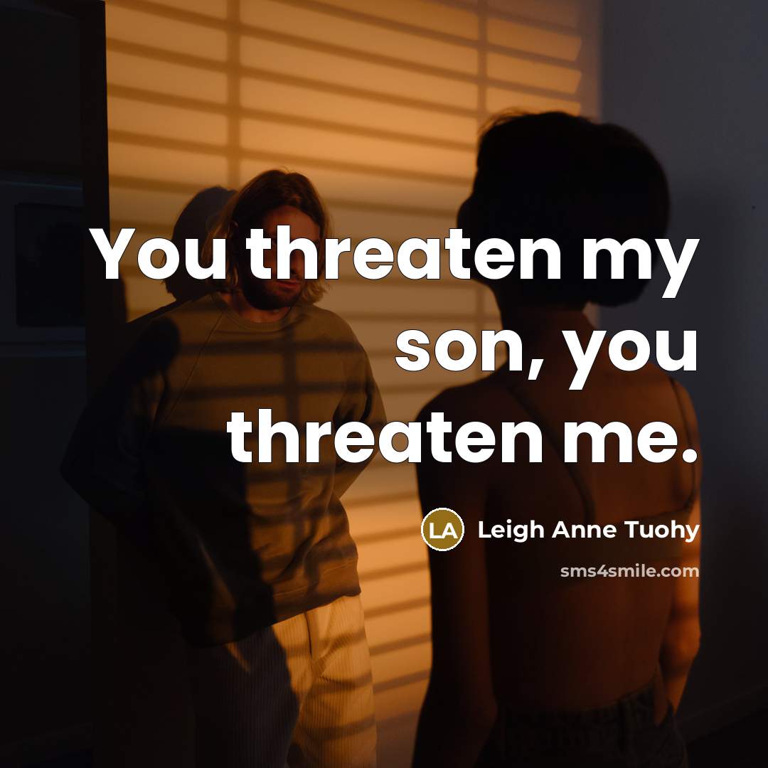 “You threaten my son, you threaten me.…” quote by Leigh Anne Tuohy