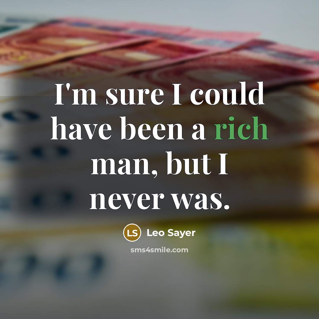 “I'm sure I could have been a rich man, but…” quote by Leo Sayer
