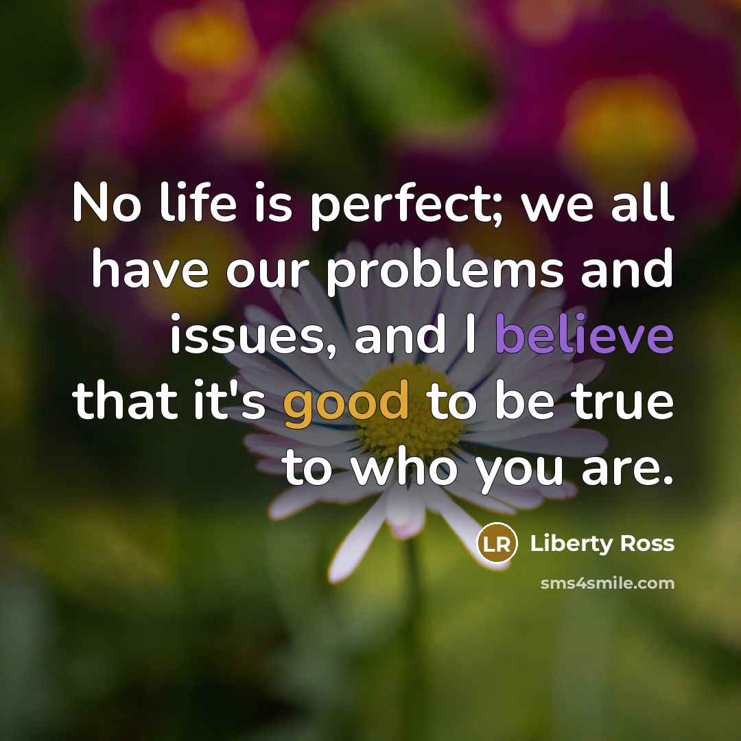 “No life is perfect; we all have our problems and…” quote by Liberty Ross