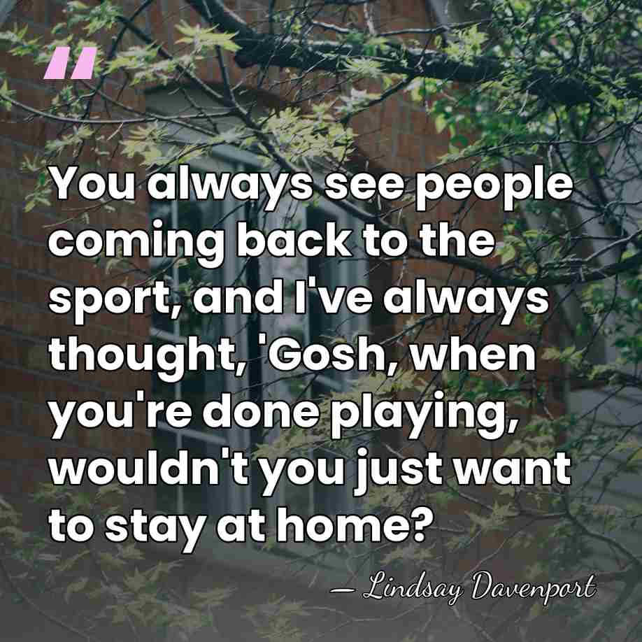 You always see people coming back to the sport, and I've always&hellip; - Lindsay Davenport