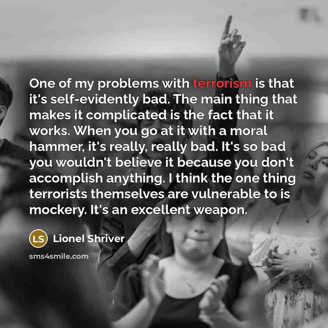 “One of my problems with terrorism is that it's self-evidently…” quote by Lionel Shriver