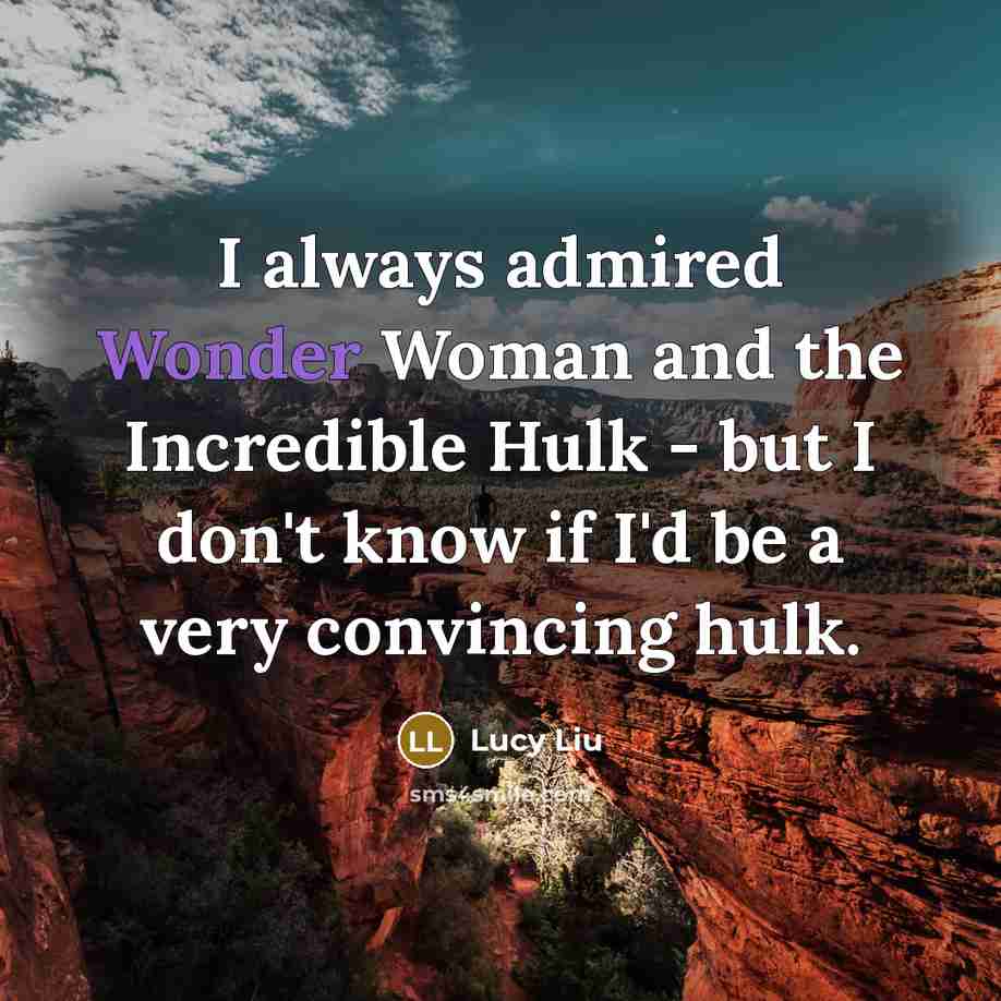 “I always admired Wonder Woman and the Incredible Hulk -…” quote by Lucy Liu