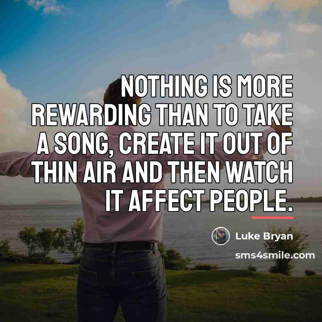 “Nothing is more rewarding than to take a song, create…” quote by Luke Bryan