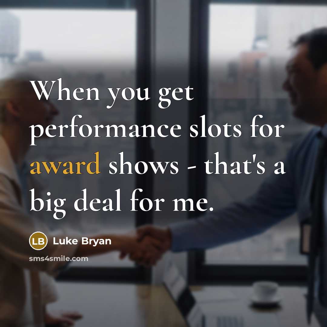 “When you get performance slots for award shows - that's a big deal for me.” quote by Luke Bryan