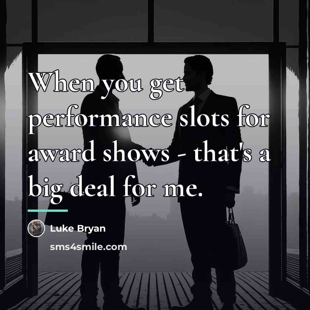 “When you get performance slots for award shows - that's…” quote by Luke Bryan
