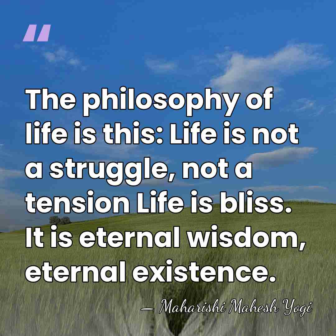 The philosophy of life is this: Life is not a struggle, not&hellip; - Maharishi Mahesh Yogi