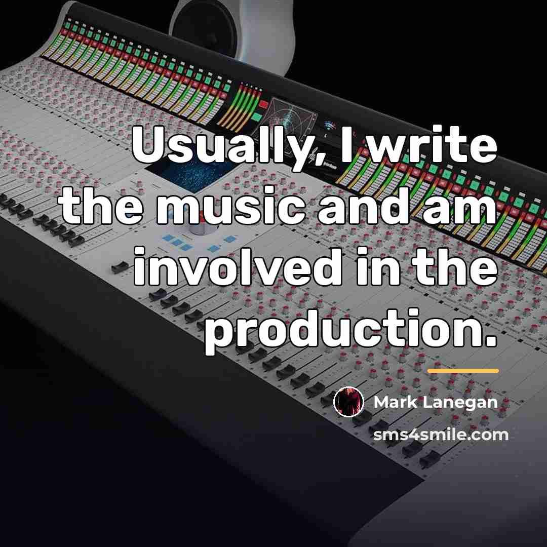 “Usually, I write the music and am involved in the…” quote by Mark Lanegan
