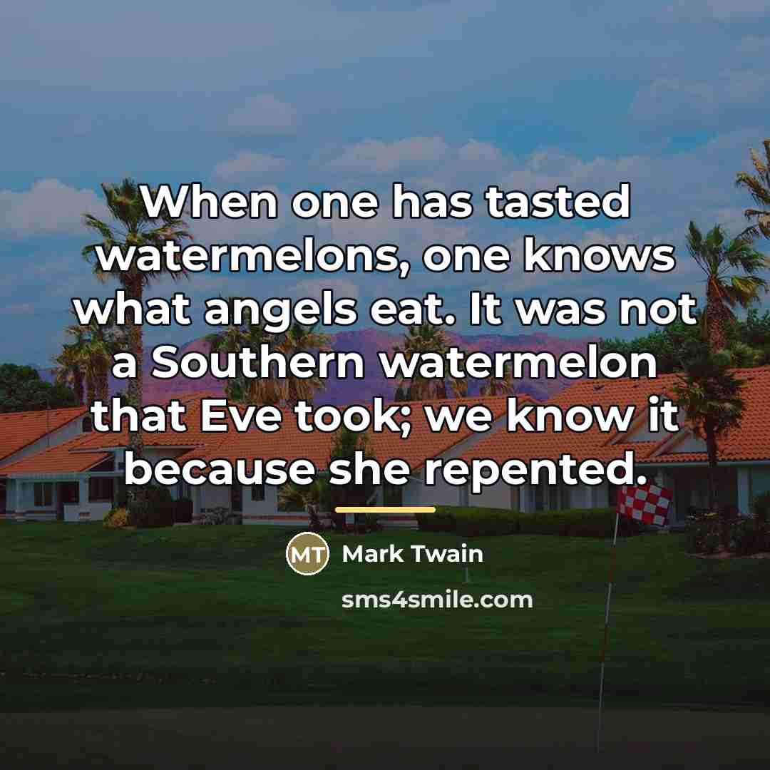 “When one has tasted watermelons, one knows what angels eat.…” quote by Mark Twain