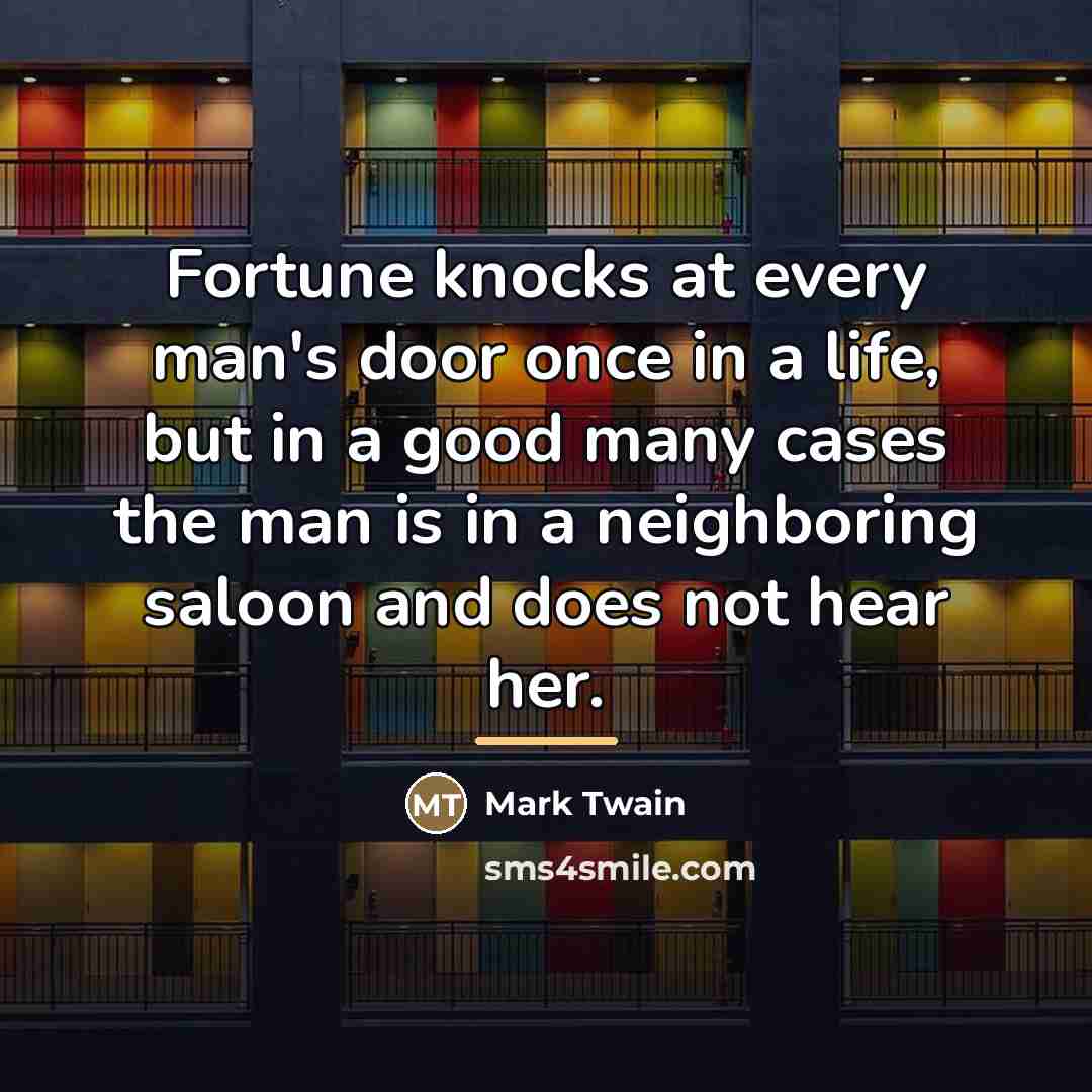 “Fortune knocks at every man's door once in a life,…” quote by Mark Twain