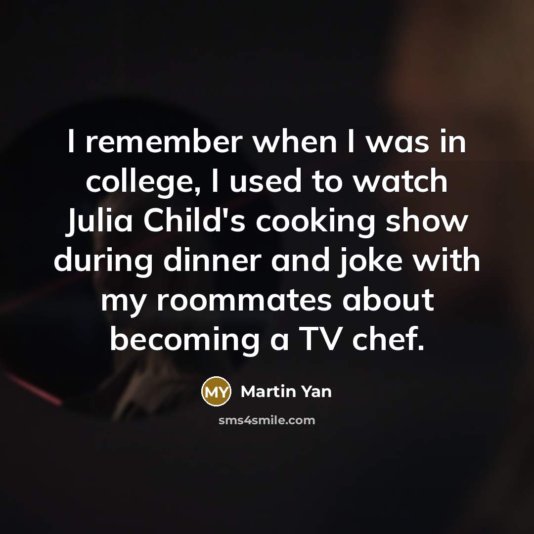 “I remember when I was in college, I used to…” quote by Martin Yan