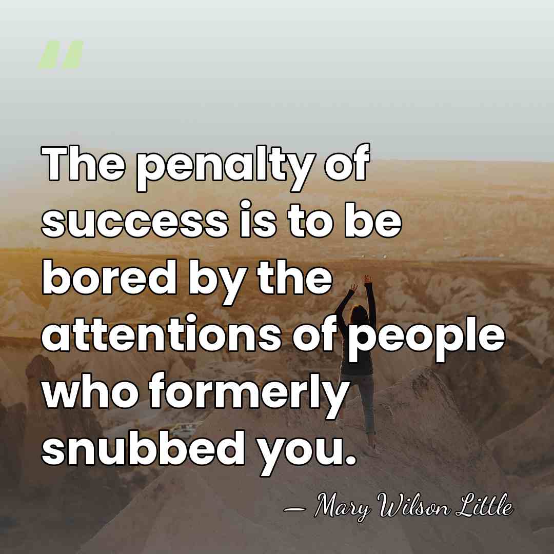 The penalty of success is to be bored by the attentions of&hellip; - Mary Wilson Little