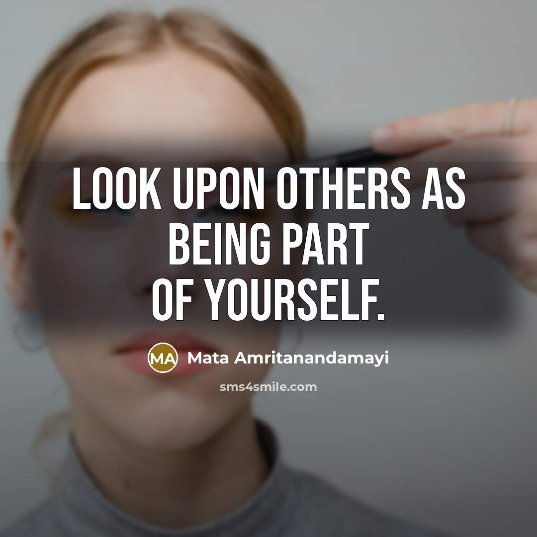 “Look upon others as being part of yourself.…” quote by Mata Amritanandamayi