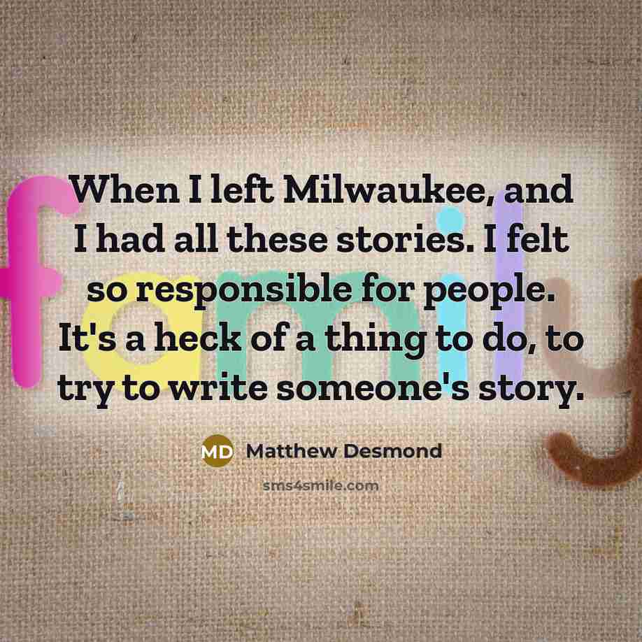 “When I left Milwaukee, and I had all these stories.…” quote by Matthew Desmond