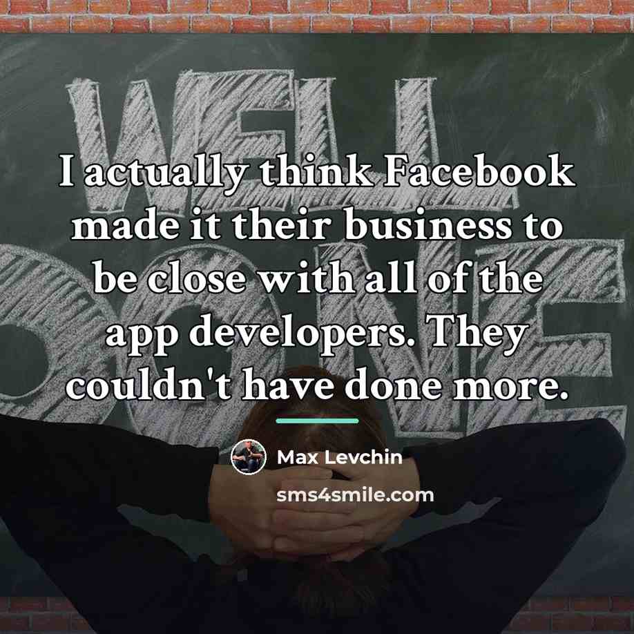 “I actually think Facebook made it their business to be…” quote by Max Levchin