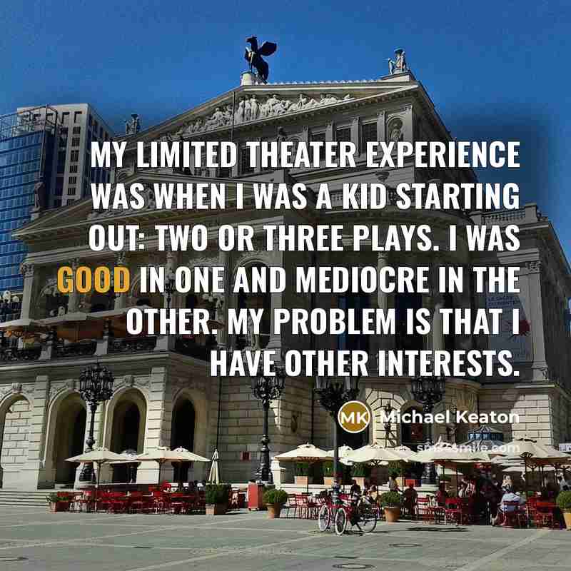 “My limited theater experience was when I was a kid…” quote by Michael Keaton