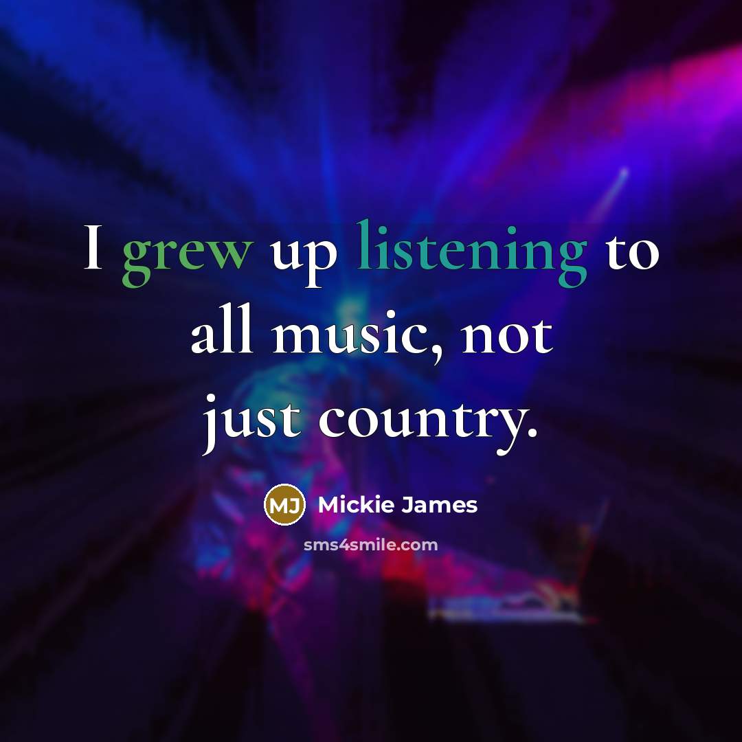 “I grew up listening to all music, not just country.…” quote by Mickie James