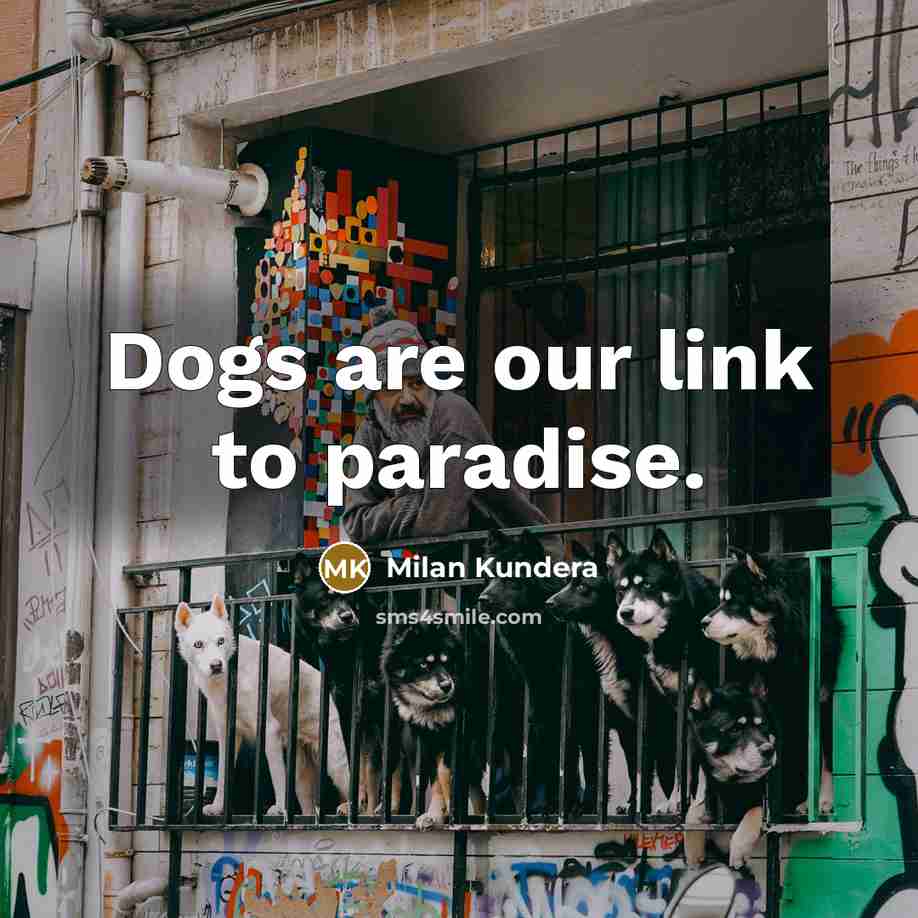 “Dogs are our link to paradise.…” quote by Milan Kundera