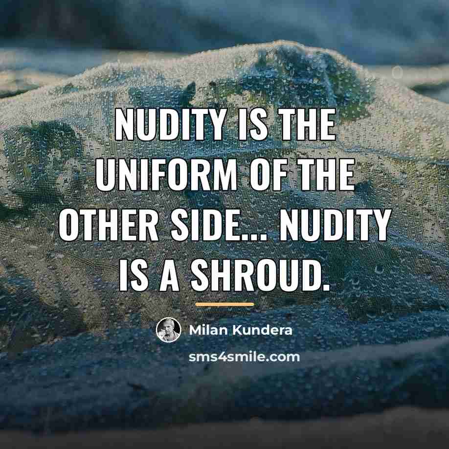 “Nudity is the uniform of the other side... nudity is…” quote by Milan Kundera