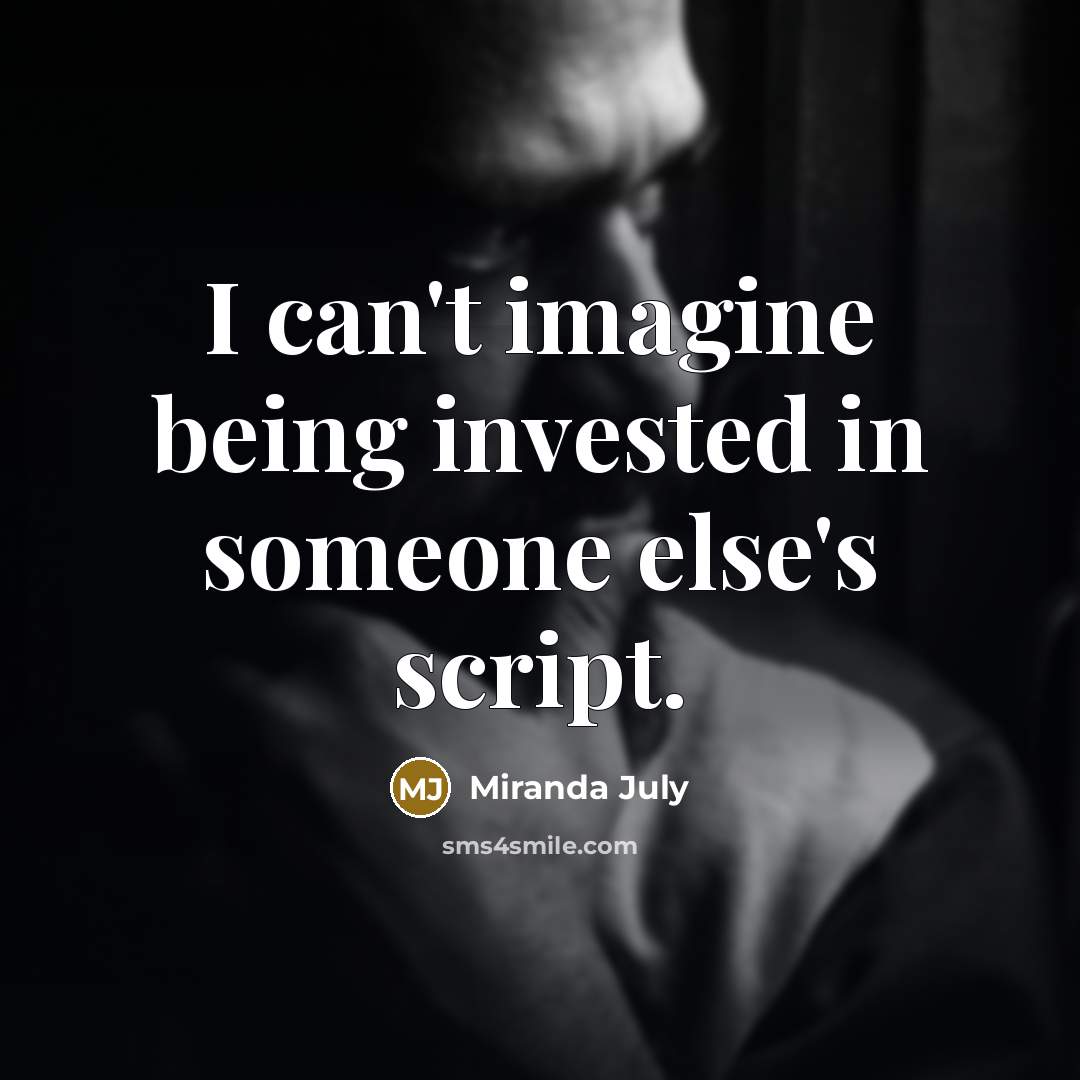 “I can't imagine being invested in someone else's script.…” quote by Miranda July