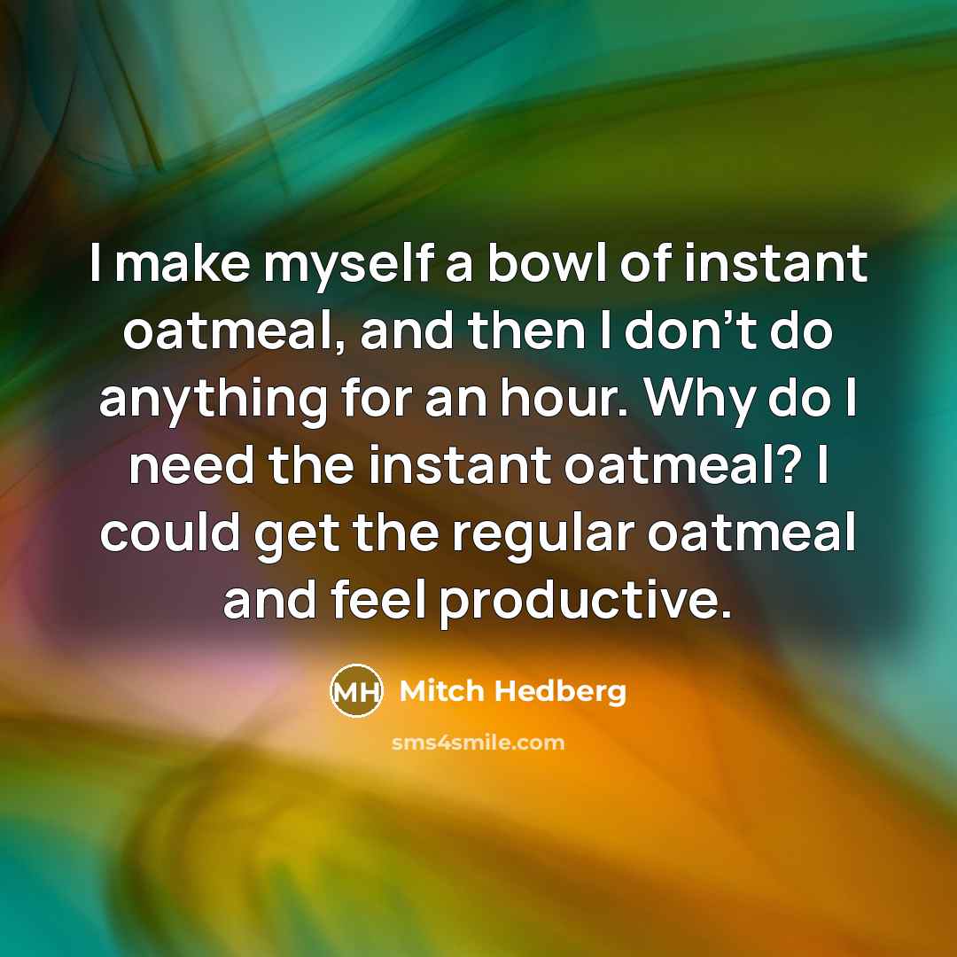 “I make myself a bowl of instant oatmeal, and then…” quote by Mitch Hedberg