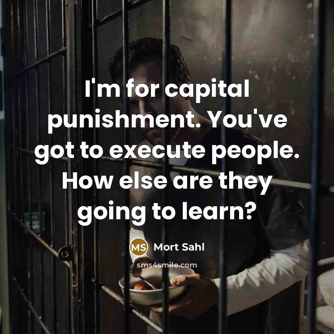 “I'm for capital punishment. You've got to execute people. How…” quote by Mort Sahl