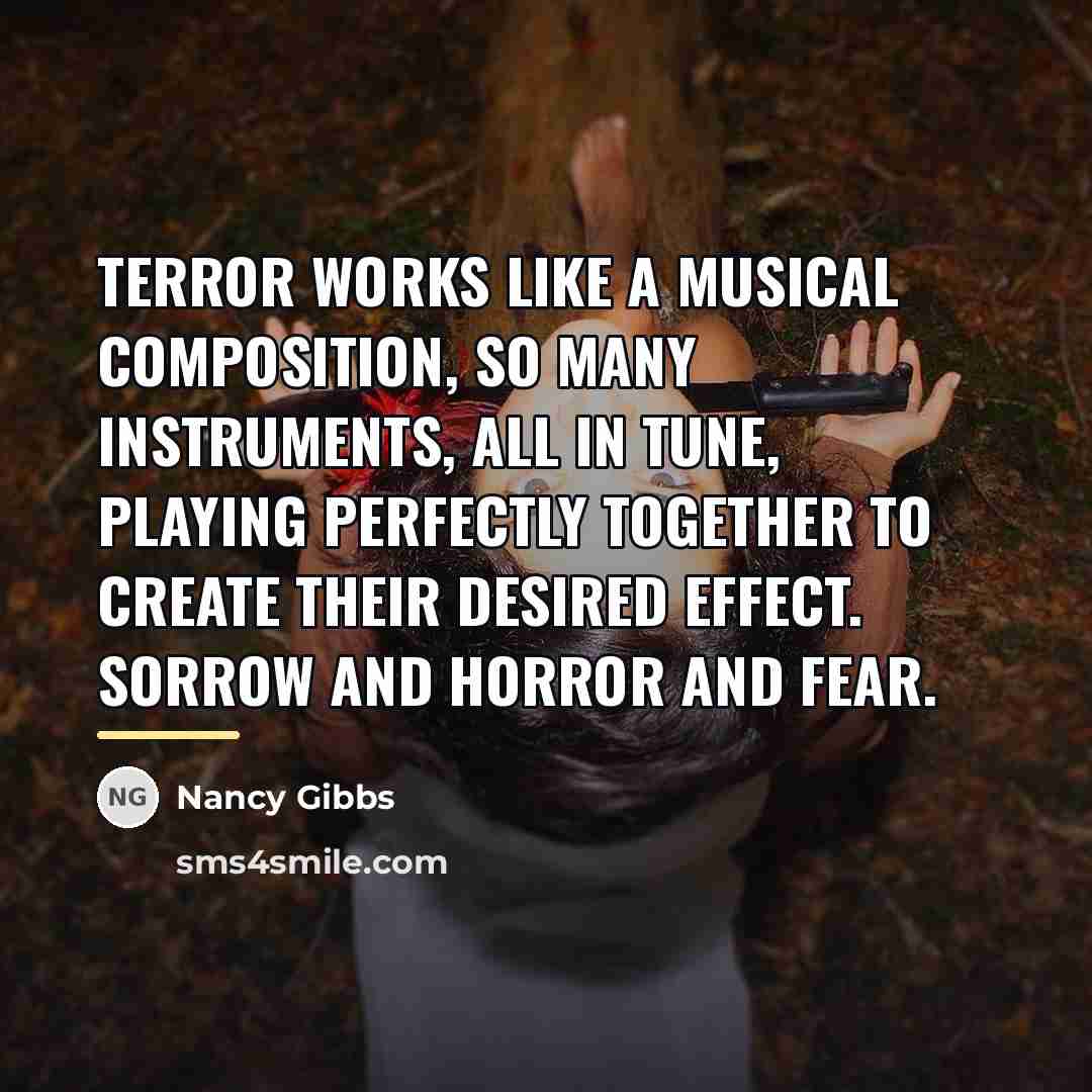 “Terror works like a musical composition, so many instruments, all…” quote by Nancy Gibbs