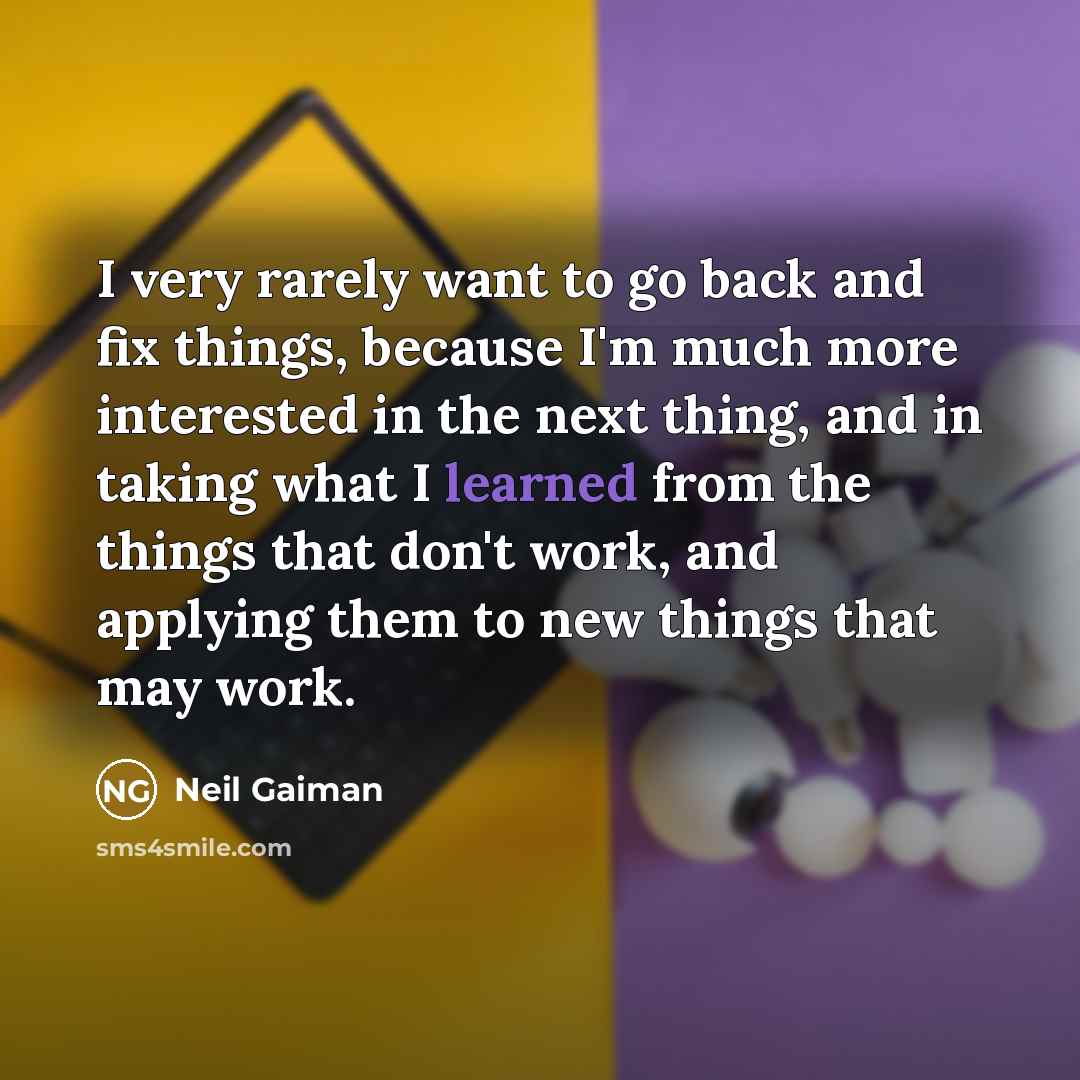 “I very rarely want to go back and fix things,…” quote by Neil Gaiman