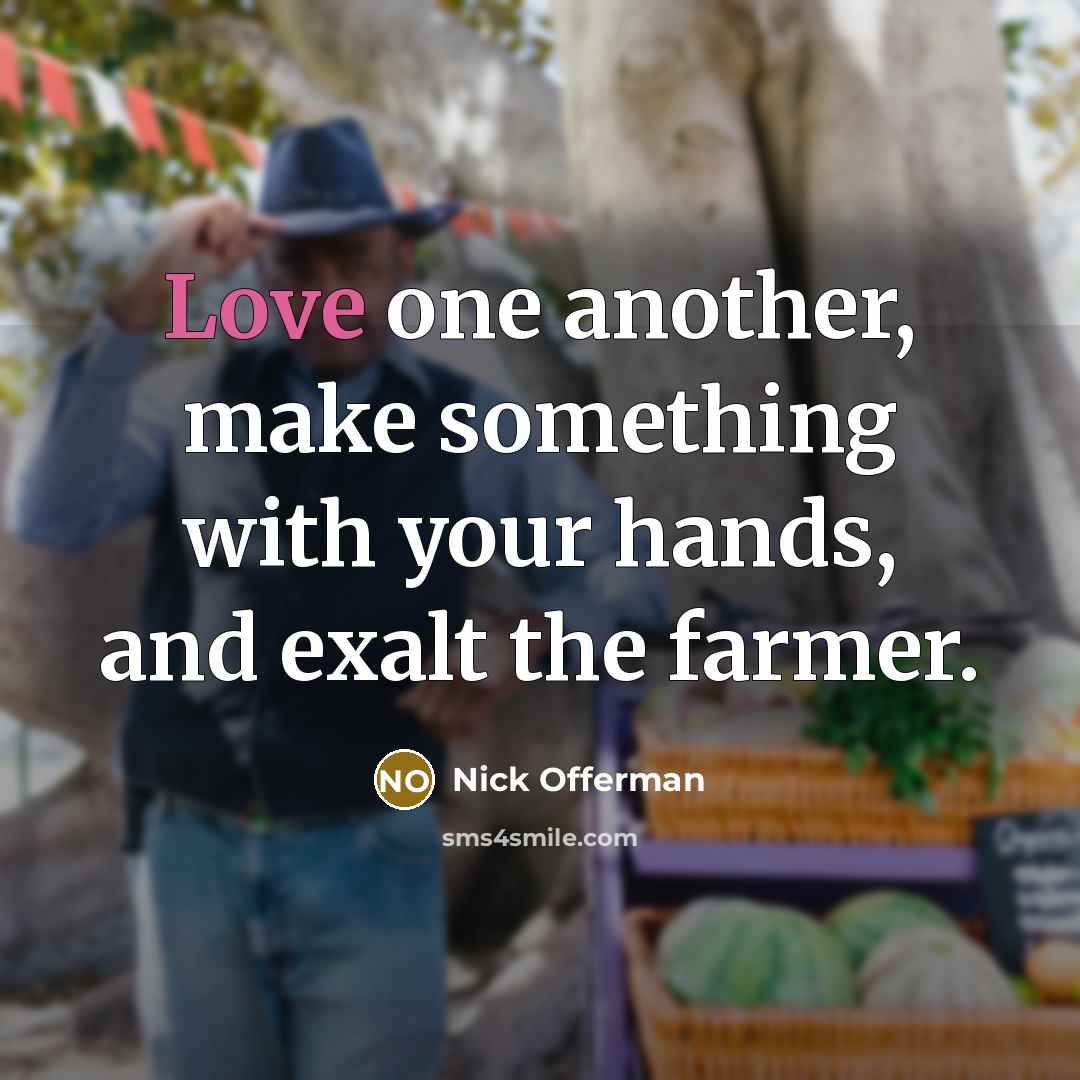 “Love one another, make something with your hands, and exalt…” quote by Nick Offerman
