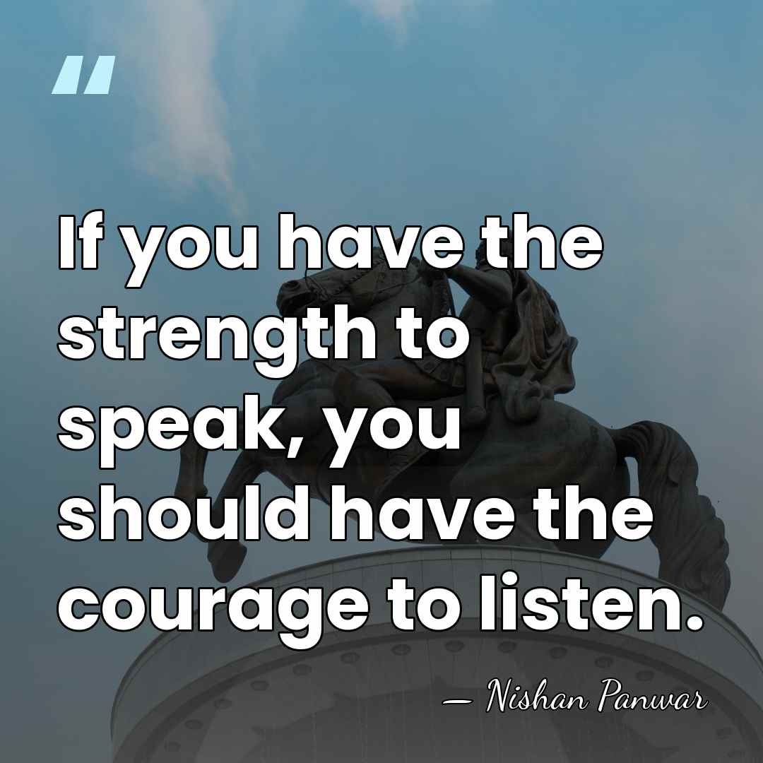 If you have the strength to speak, you should have the courage&hellip; - Nishan Panwar
