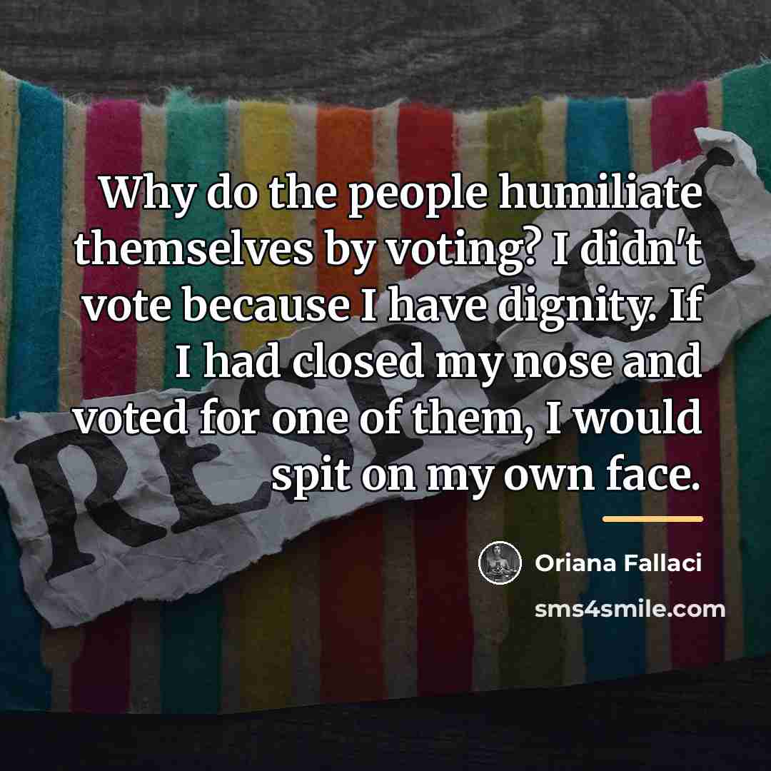 “Why do the people humiliate themselves by voting? I didn't…” quote by Oriana Fallaci