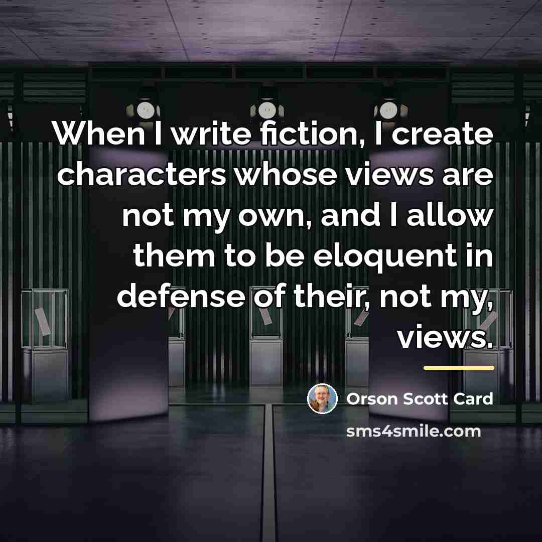 “When I write fiction, I create characters whose views are…” quote by Orson Scott Card