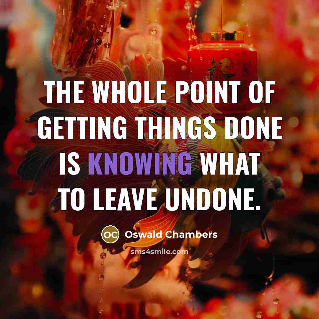 “The whole point of getting things done is knowing what…” quote by Oswald Chambers