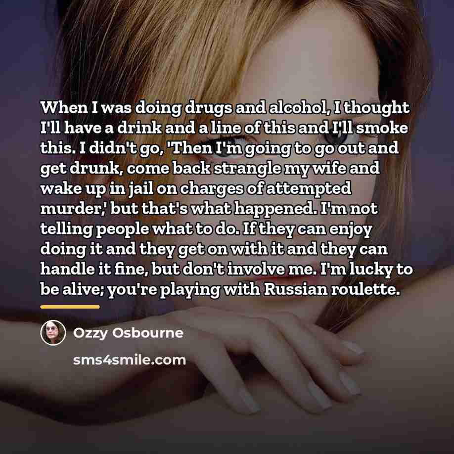 “When I was doing drugs and alcohol, I thought I'll…” quote by Ozzy Osbourne
