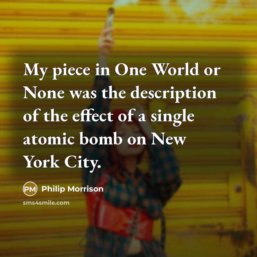 “My piece in One World or None was the description…” quote by Philip Morrison