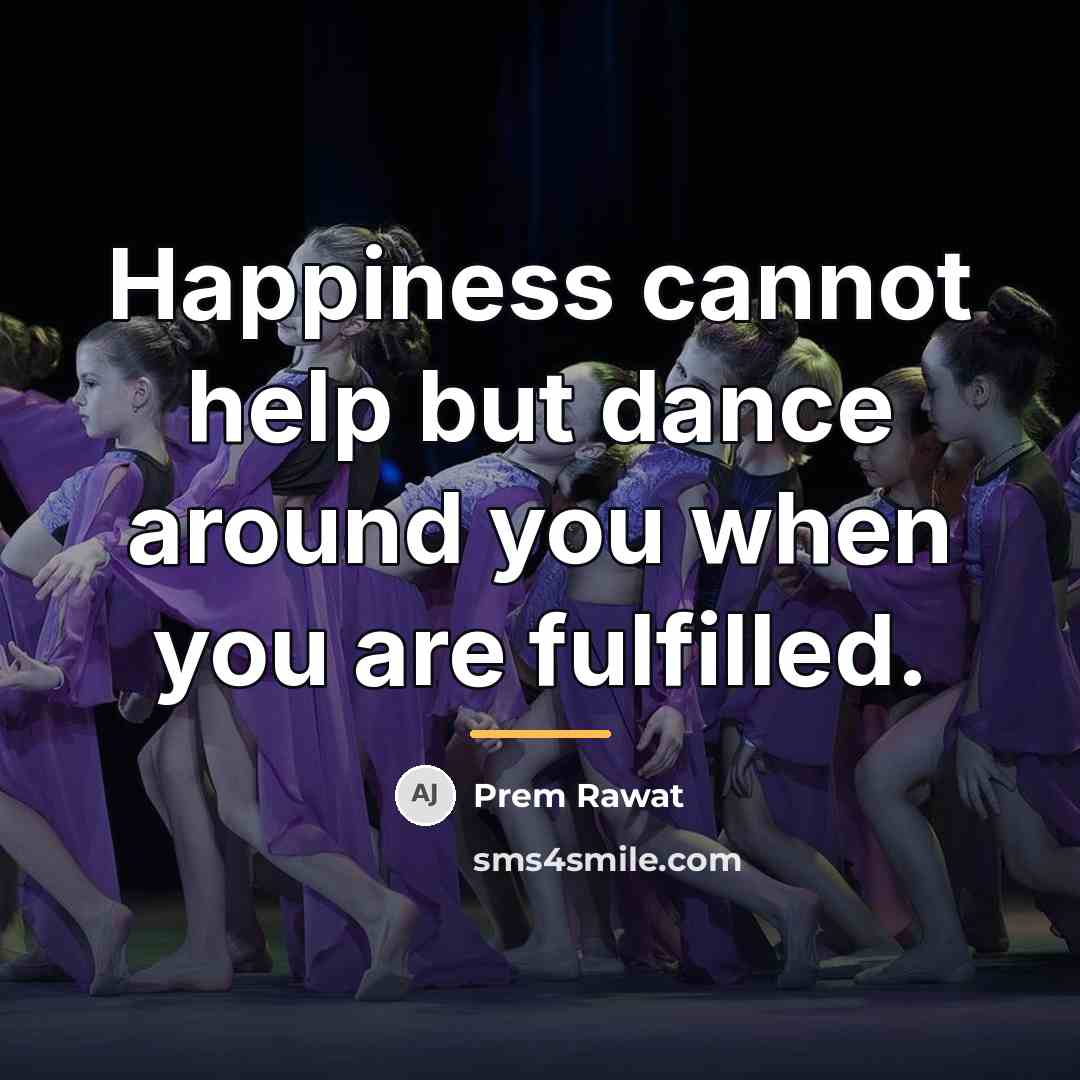 “Happiness cannot help but dance around you when you are…” quote by Prem Rawat