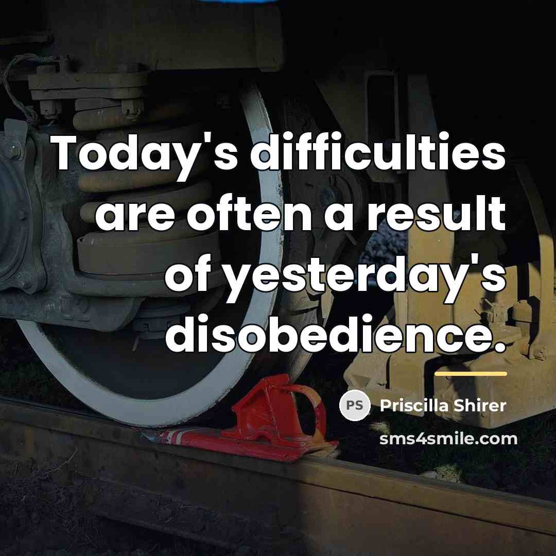 “Today's difficulties are often a result of yesterday's disobedience.…” quote by Priscilla Shirer