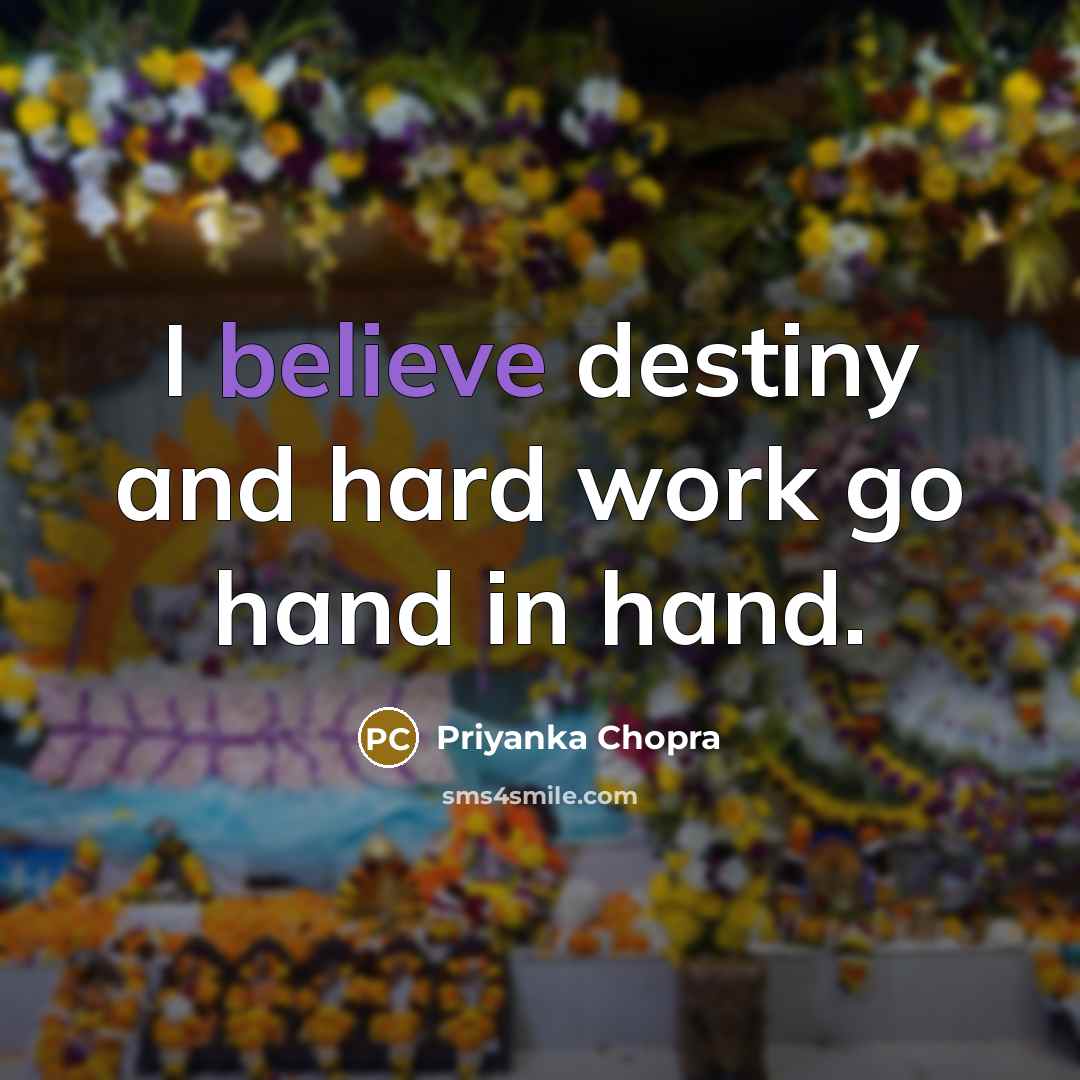 “I believe destiny and hard work go hand in hand.…” quote by Priyanka Chopra