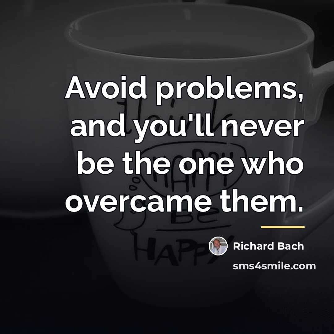 “Avoid problems, and you'll never be the one who overcame…” quote by Richard Bach