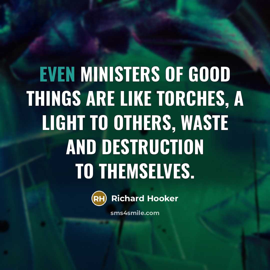 “Even ministers of good things are like torches, a light…” quote by Richard Hooker