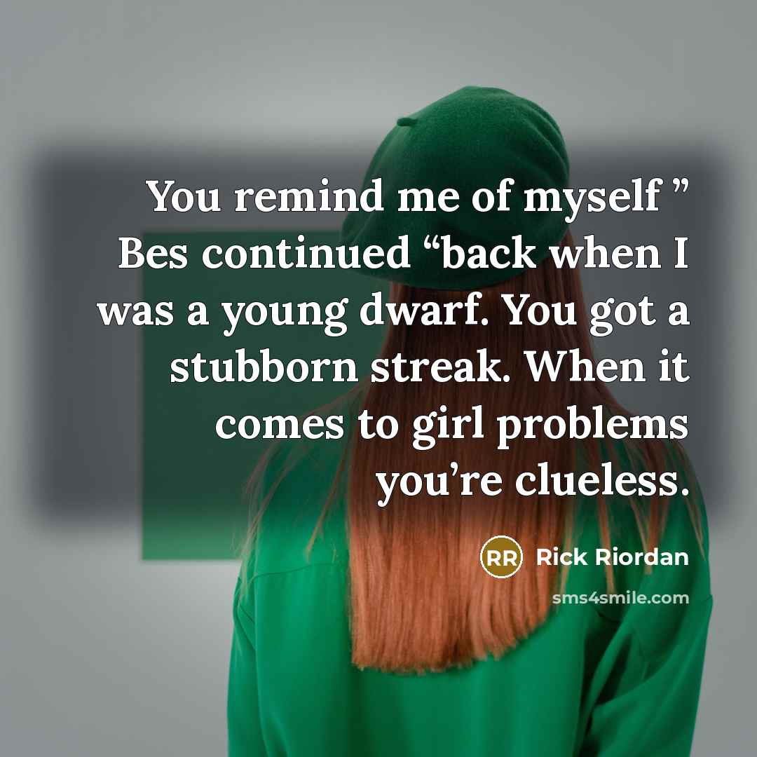 “You remind me of myself ” Bes continued “back when…” quote by Rick Riordan