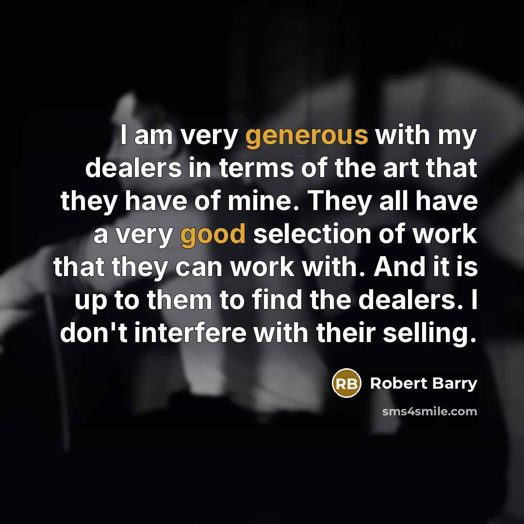 “I am very generous with my dealers in terms of…” quote by Robert Barry