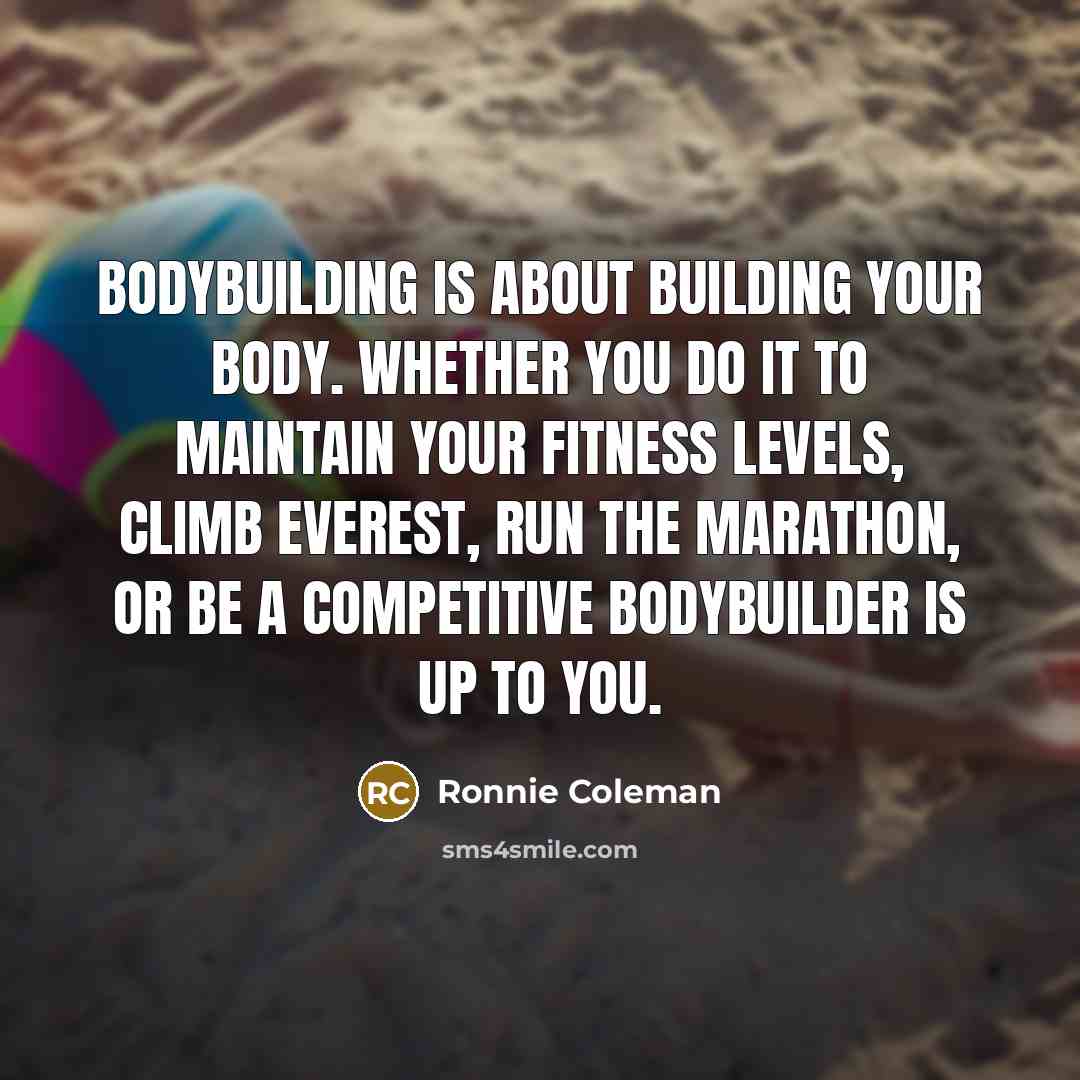 “Bodybuilding is about building your body. Whether you do it…” quote by Ronnie Coleman