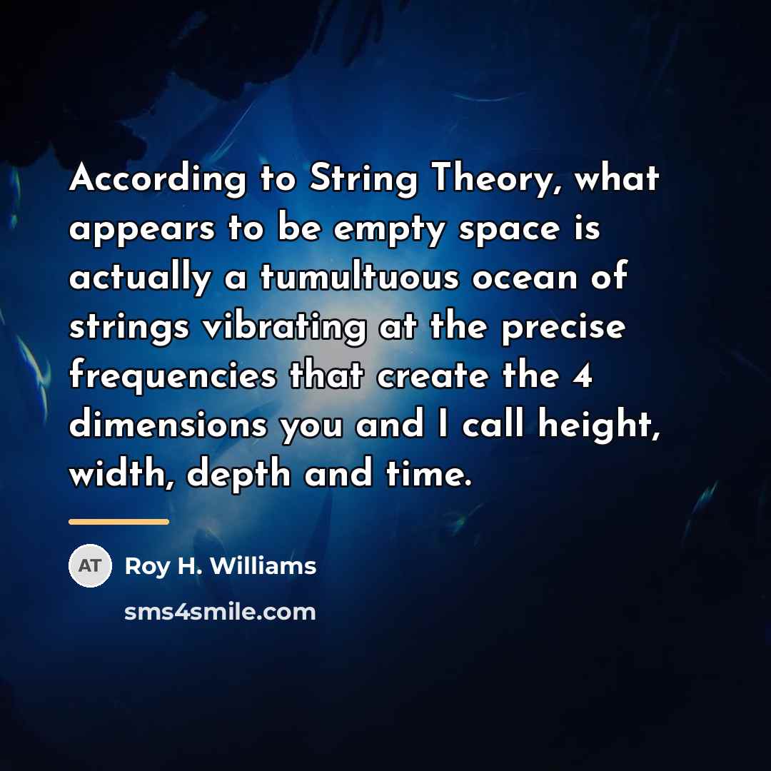“According to String Theory, what appears to be empty space…” quote by Roy H. Williams