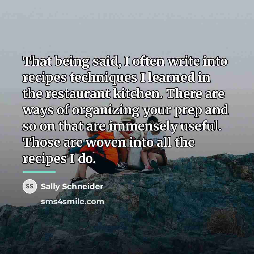“That being said, I often write into recipes techniques I…” quote by Sally Schneider
