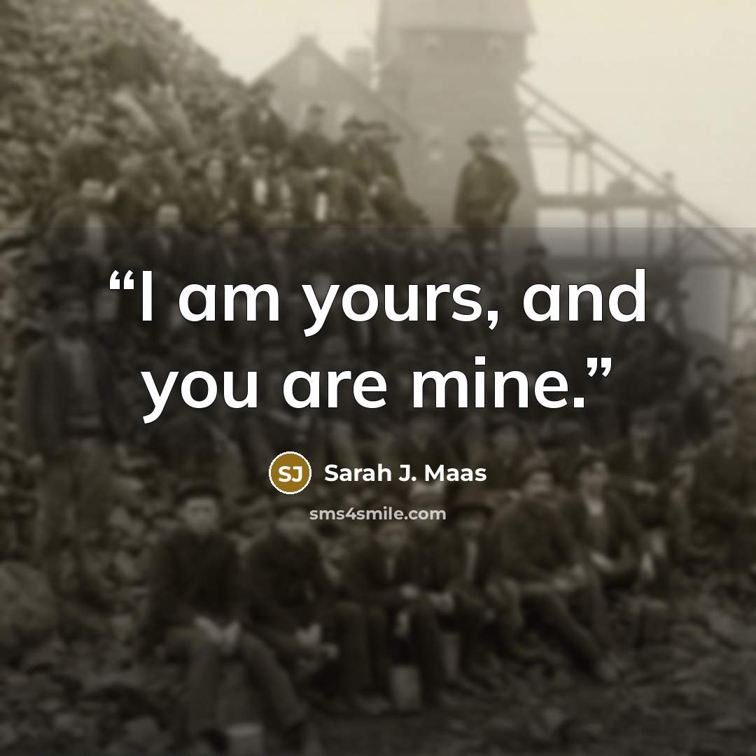 “I am yours, and you are mine.” quote by Sarah J. Maas