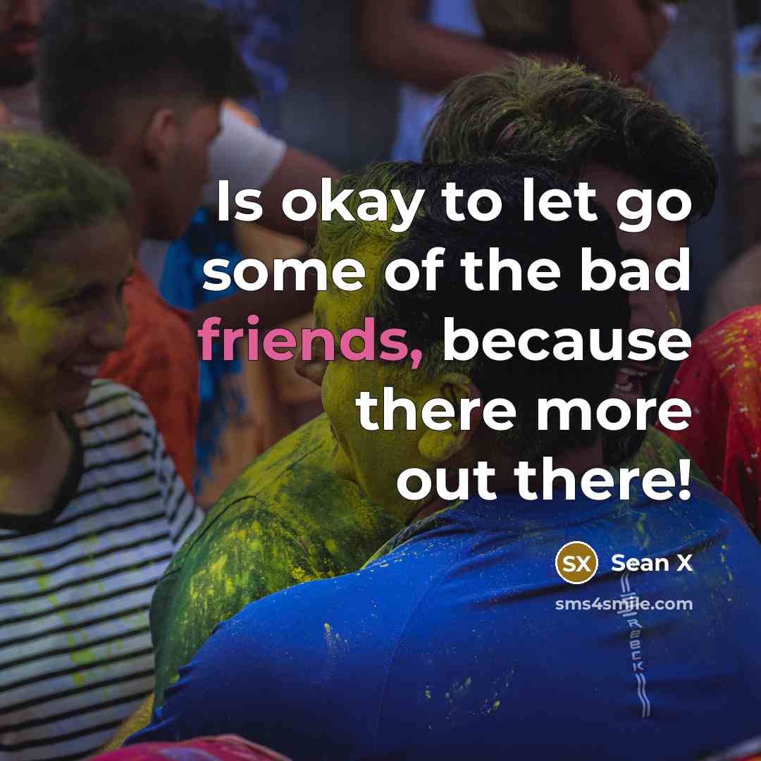 “Is okay to let go some of the bad friends,…” quote by Sean X