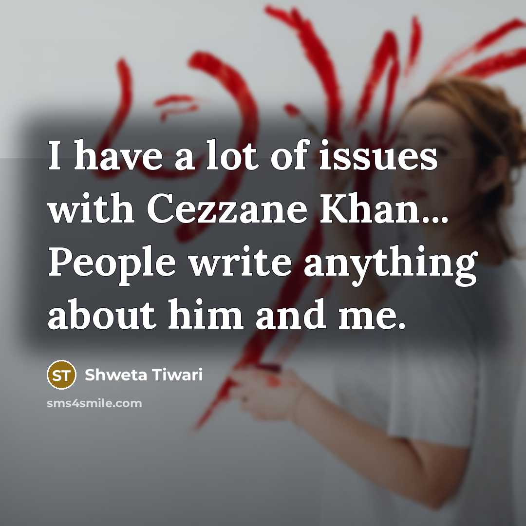 “I have a lot of issues with Cezzane Khan... People…” quote by Shweta Tiwari