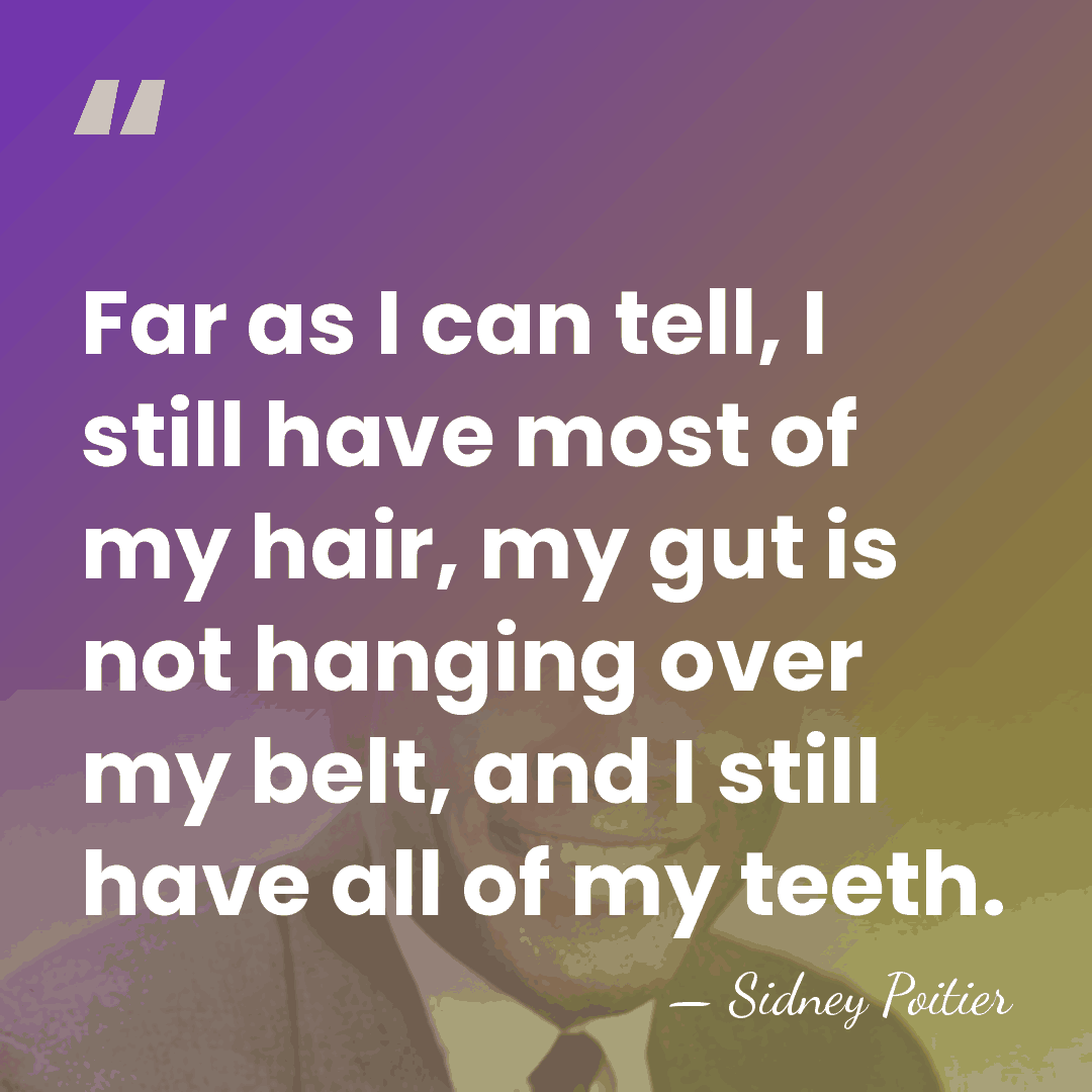 Far as I can tell, I still have most of my hair,&hellip; - Sidney Poitier