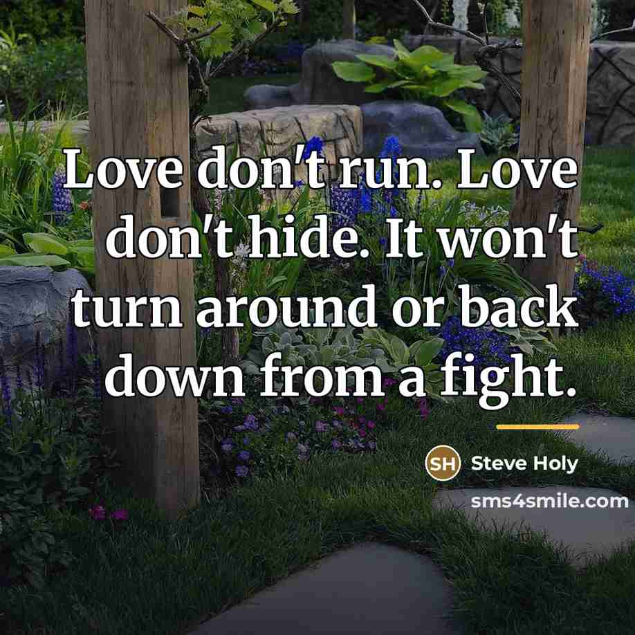 “Love don't run. Love don't hide. It won't turn around…” quote by Steve Holy