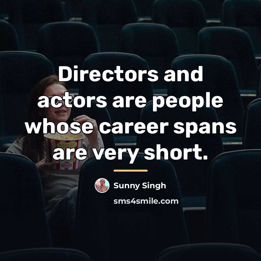 “Directors and actors are people whose career spans are very…” quote by Sunny Singh